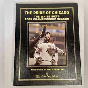 THE PRIDE OF CHICAGO THE WHITE SOX’s 2005 CHAMPIONSHIP SEASON COLLECTORS EDITION